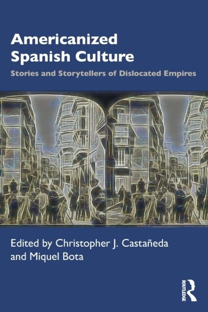 Americanized Spanish Culture : Stories and Storytellers of Dislocated Empires (Paperback)