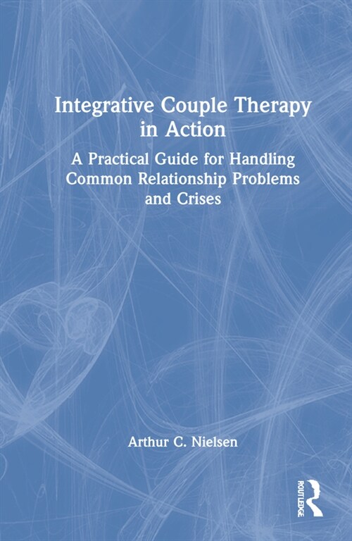 Integrative Couple Therapy in Action : A Practical Guide for Handling Common Relationship Problems and Crises (Hardcover)