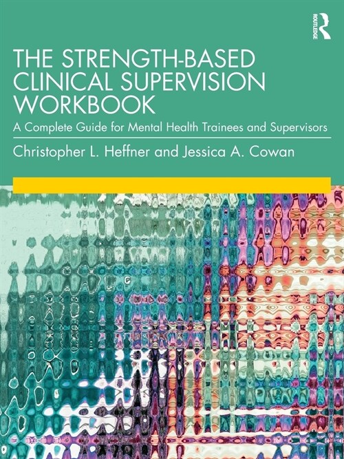 The Strength-Based Clinical Supervision Workbook : A Complete Guide for Mental Health Trainees and Supervisors (Paperback)