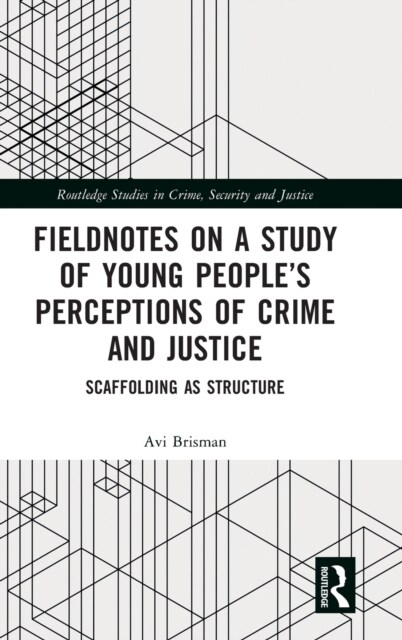 Fieldnotes on a Study of Young People’s Perceptions of Crime and Justice : Scaffolding as Structure (Hardcover)