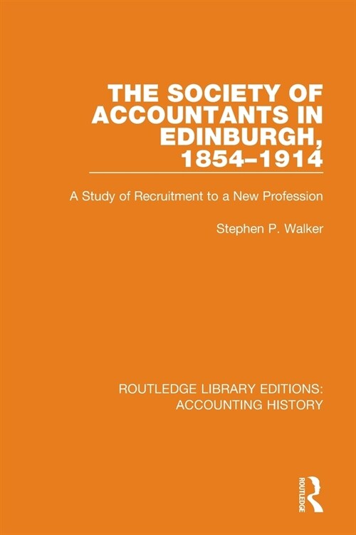 The Society of Accountants in Edinburgh, 1854-1914 : A Study of Recruitment to a New Profession (Paperback)