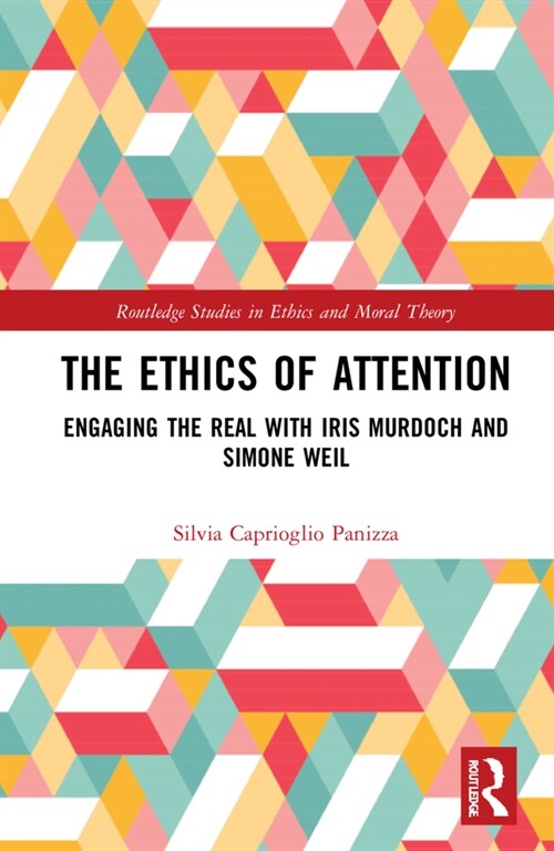 The Ethics of Attention : Engaging the Real with Iris Murdoch and Simone Weil (Hardcover)