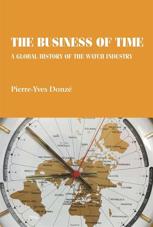 The Business of Time : A Global History of the Watch Industry (Hardcover)