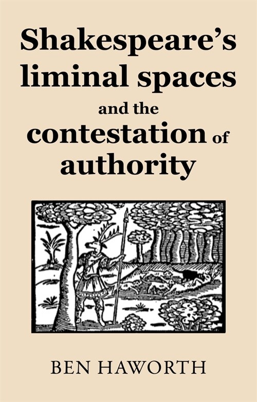 Shakespeares Liminal Spaces : Contesting Authority on the Early Modern Stage (Hardcover)