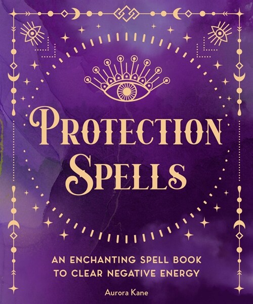 Protection Spells: An Enchanting Spell Book to Clear Negative Energy (Hardcover)