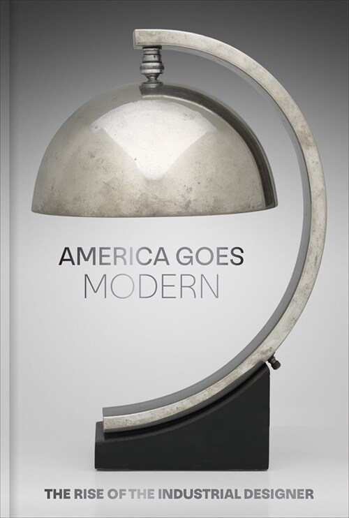 America Goes Modern: The Rise of the Industrial Designer (Hardcover)