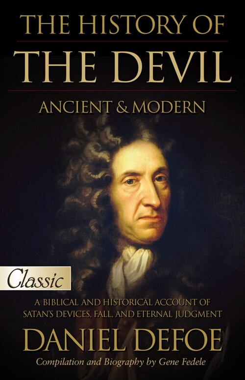 The History of the Devil / Ancient & Modern: Pure Gold Classic / A Biblical and Historical Account of Satans Devices, Fall, and Eternal Judgment (Paperback)