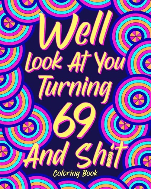Well Look at You Turning 69 and Shit: Coloring Books for Adults, Sarcasm Quotes Coloring (Paperback)
