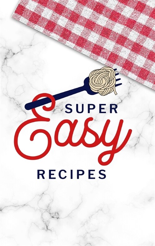 Super Easy Recipes: Food Journal Hardcover, Recipe Notebook, Meal Planner, 60 Recipes (Hardcover)