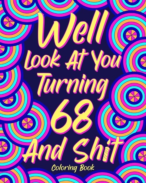 Well Look at You Turning 68 and Shit: Coloring Books for Adults, 68th Birthday Gift for Her, Sarcasm Quotes (Paperback)
