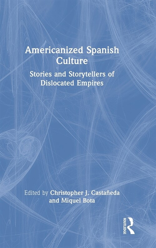 Americanized Spanish Culture : Stories and Storytellers of Dislocated Empires (Hardcover)