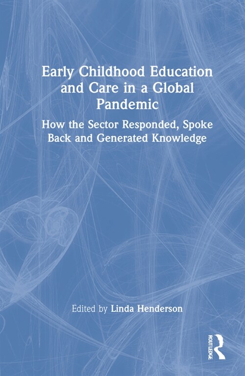 Early Childhood Education and Care in a Global Pandemic : How the Sector Responded, Spoke Back and Generated Knowledge (Hardcover)