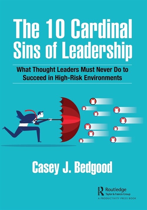 The 10 Cardinal Sins of Leadership : What Thought Leaders Must Never Do to Succeed in High-Risk Environments (Paperback)