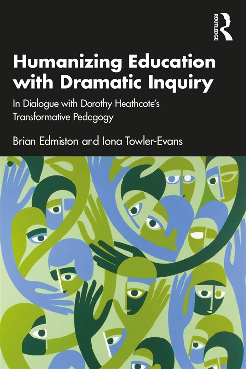 Humanizing Education with Dramatic Inquiry : In Dialogue with Dorothy Heathcote’s Transformative Pedagogy (Paperback)
