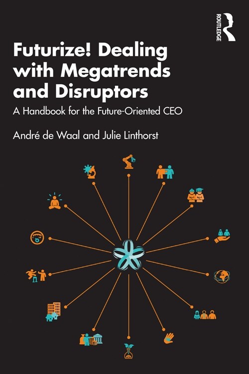 Futurize! Dealing with Megatrends and Disruptors : A Handbook for the Future-Oriented CEO (Paperback)