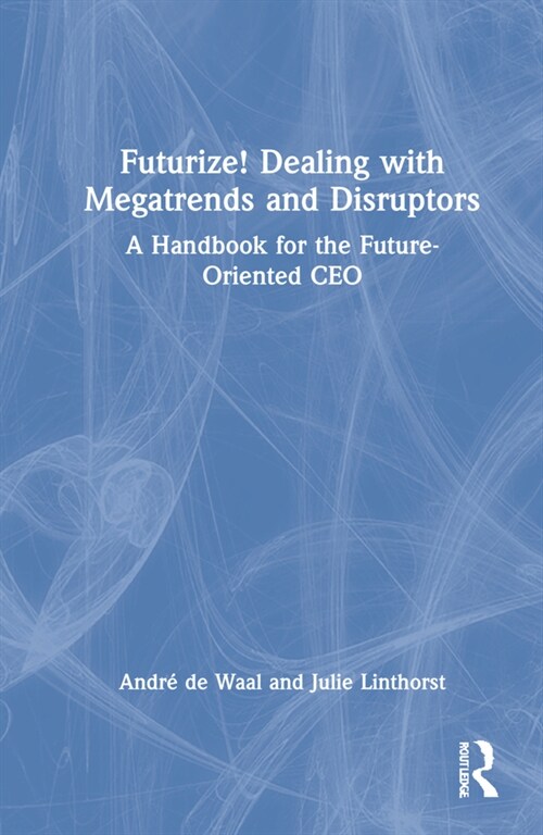 Futurize! Dealing with Megatrends and Disruptors : A Handbook for the Future-Oriented CEO (Hardcover)