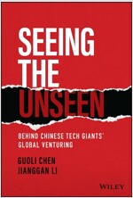 Seeing the Unseen: Behind Chinese Tech Giants' Global Venturing (Hardcover)