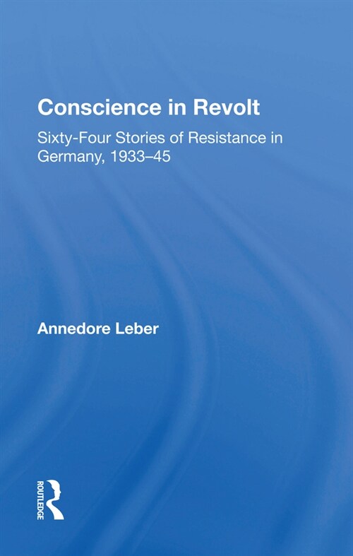 Conscience in Revolt : Sixty-Four Stories of Resistance in Germany, 1933-45 (Hardcover)