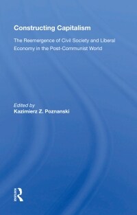 Constructing Capitalism : The Reemergence Of Civil Society And Liberal Economy In The Post-communist World (Paperback)