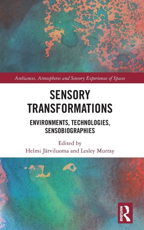 Sensory Transformations : Environments, Technologies, Sensobiographies (Hardcover)