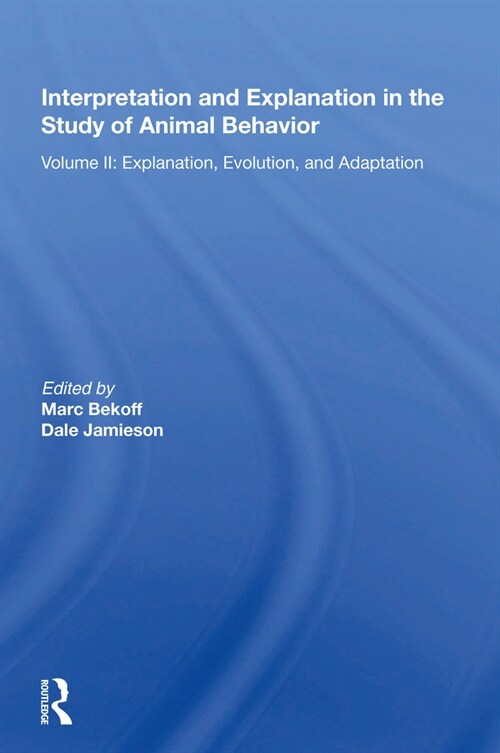 Interpretation And Explanation In The Study Of Animal Behavior : Volume I, Interpretation, Intentionality, And Communication (Hardcover)