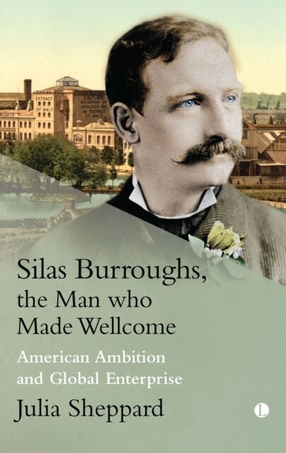 Silas Burroughs, the Man who Made Wellcome : American Ambition and Global Enterprise (Hardcover)