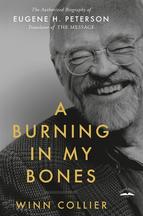 A Burning in My Bones: The Authorized Biography of Eugene H. Peterson, Translator of the Message (Paperback)