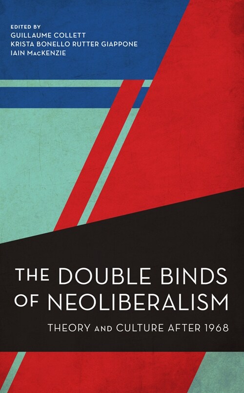 The Double Binds of Neoliberalism: Theory and Culture After 1968 (Hardcover)