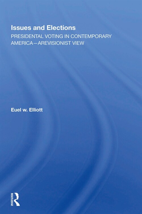 Issues and Elections : Presidential Voting in Contemporary America--A Revisionist View (Hardcover)