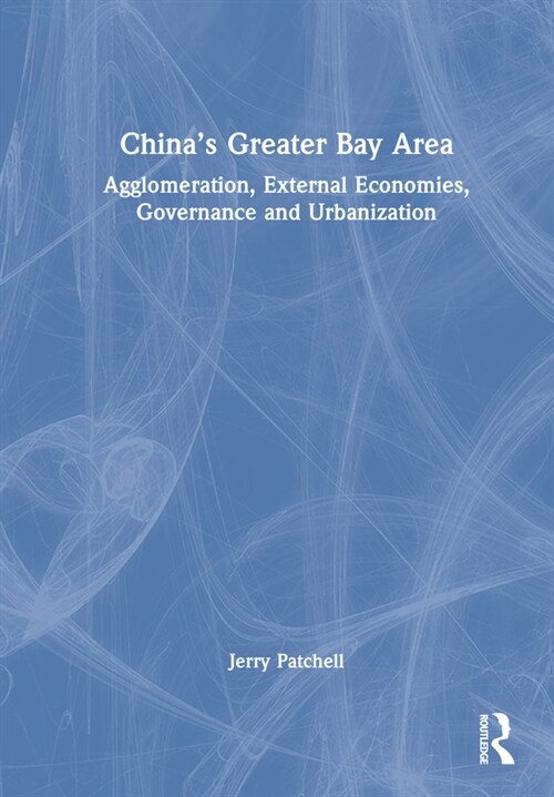 China’s Greater Bay Area : Agglomeration, External Economies, Governance and Urbanization (Hardcover)