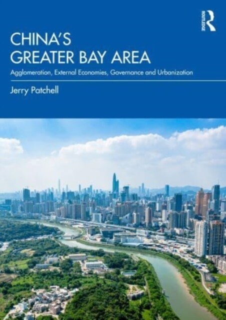 China’s Greater Bay Area : Agglomeration, External Economies, Governance and Urbanization (Paperback)