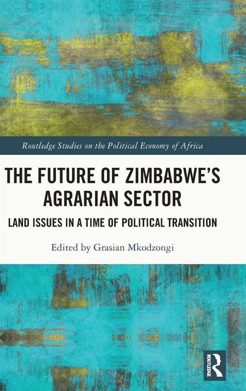 The Future of Zimbabwe’s Agrarian Sector : Land Issues in a Time of Political Transition (Hardcover)