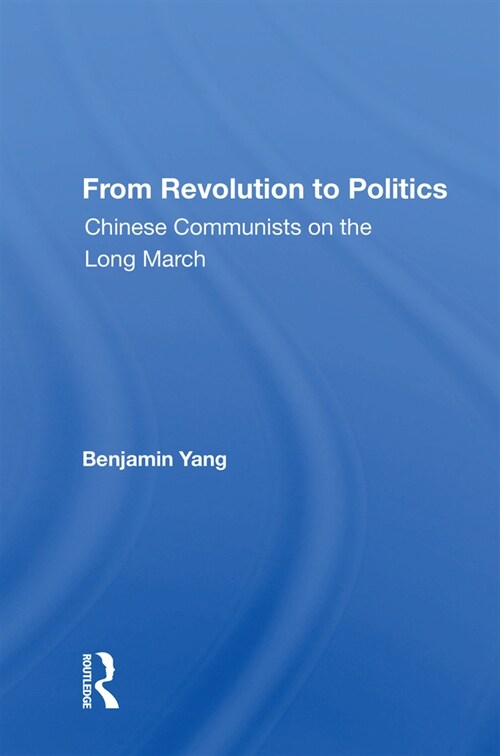 From Revolution to Politics : Chinese Communists on the Long March (Hardcover)