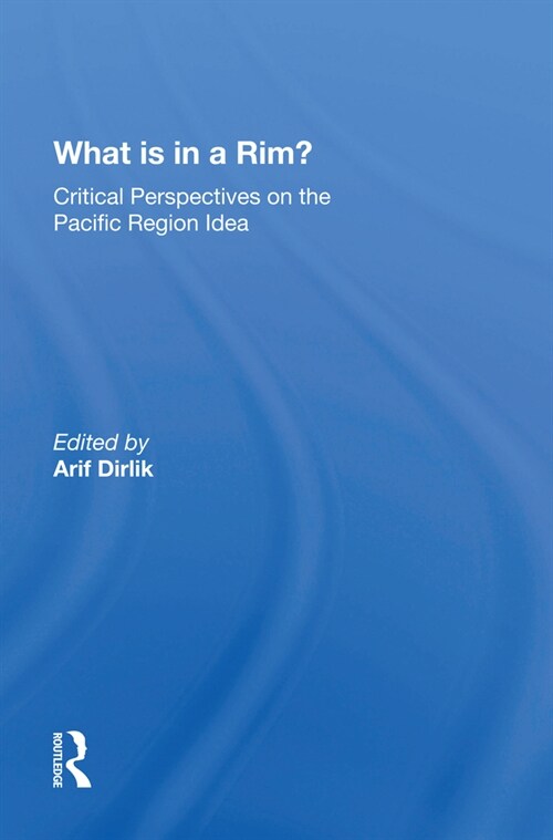 What Is in a Rim? : Critical Perspectives on the Pacific Region Idea (Hardcover)