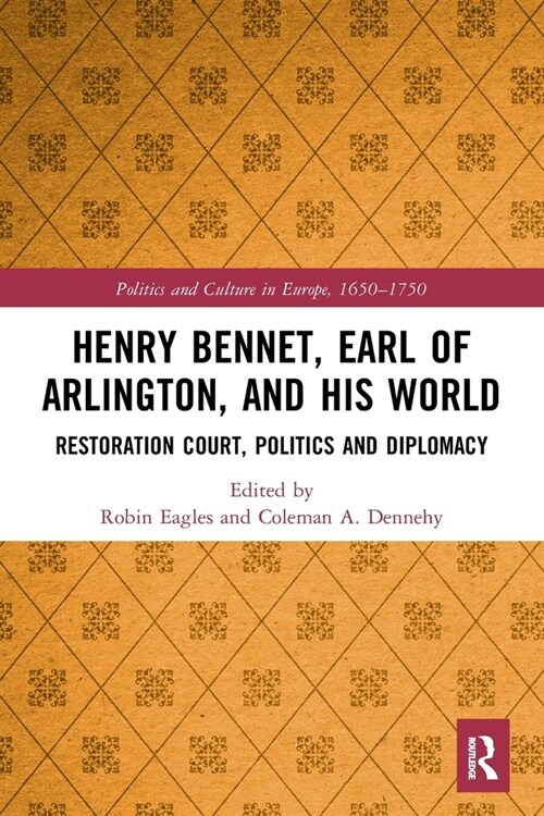 Henry Bennet, Earl of Arlington, and his World : Restoration Court, Politics and Diplomacy (Paperback)