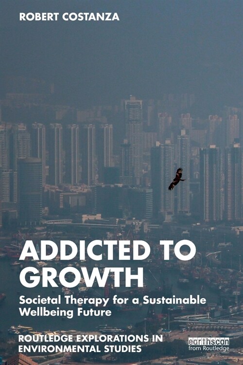 Addicted to Growth : Societal Therapy for a Sustainable Wellbeing Future (Paperback)