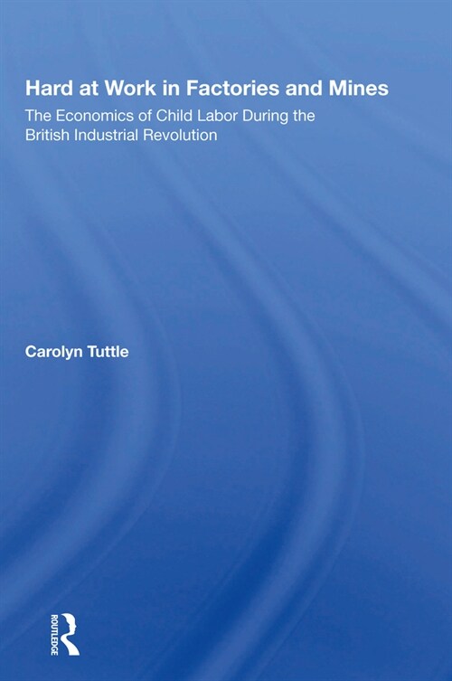 Hard at Work in Factories and Mines : The Economics of Child Labor During the British Industrial Revolution (Hardcover)