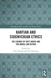 Kantian and Sidgwickian Ethics : The Cosmos of Duty Above and the Moral Law Within (Paperback)