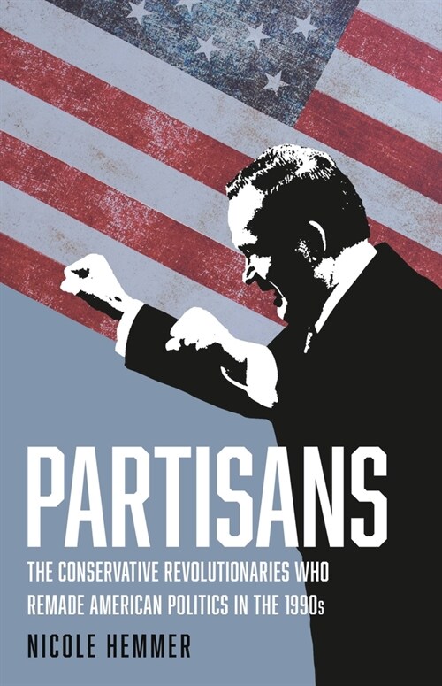 Partisans: The Conservative Revolutionaries Who Remade American Politics in the 1990s (Hardcover)