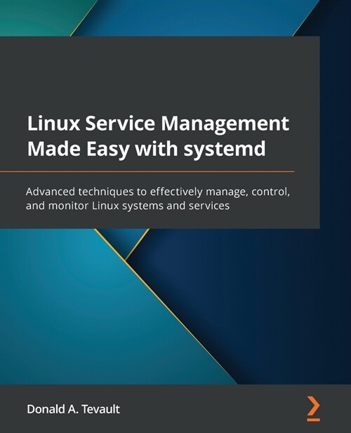 Linux Service Management Made Easy with systemd : Advanced techniques to effectively manage, control, and monitor Linux systems and services (Paperback)