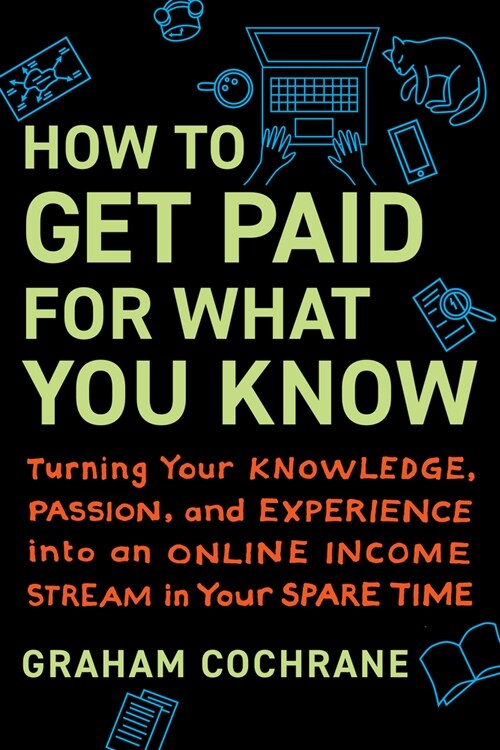 How to Get Paid for What You Know: Turning Your Knowledge, Passion, and Experience Into an Online Income Stream in Your Spare Time (Hardcover)