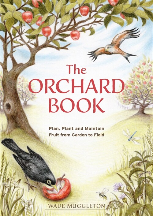 The Orchard Book : Plan, Plant and Maintain Fruit from Garden to Field (Paperback)