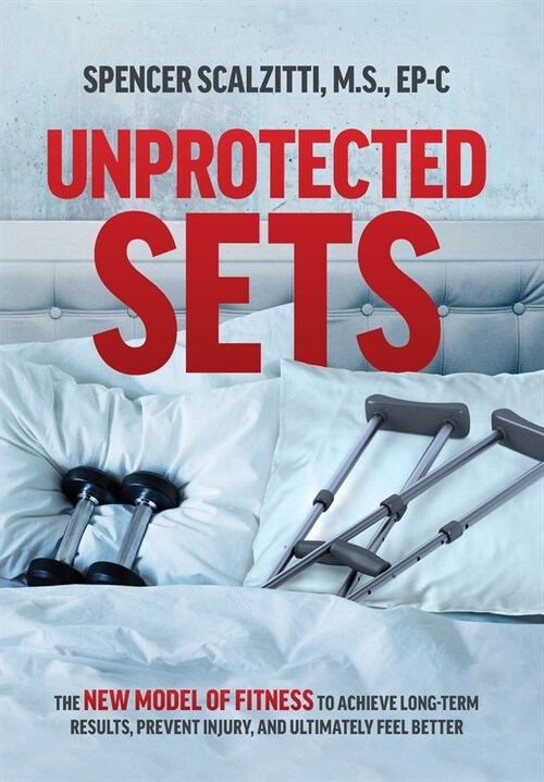 Unprotected Sets: The New Model Of Fitness To Achieve Long-Term Results, Prevent Injury, And Ultimately Feel Better (Hardcover)