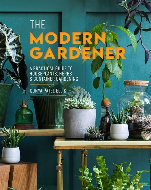 The Modern Gardener: A Practical Guide to Houseplants, Herbs & Container Gardening (Hardcover)
