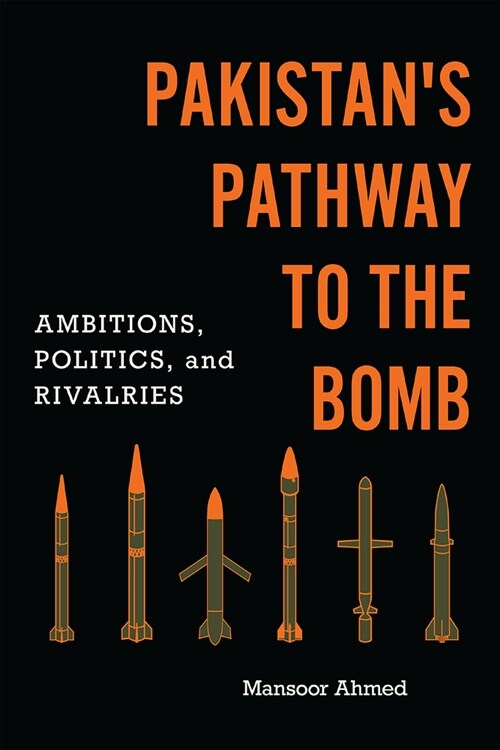 Pakistans Pathway to the Bomb: Ambitions, Politics, and Rivalries (Paperback)