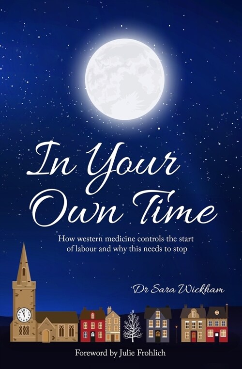 In Your Own Time : How western medicine controls the start of labour and why this needs to stop (Paperback)