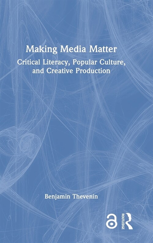 Making Media Matter : Critical Literacy, Popular Culture, and Creative Production (Hardcover)