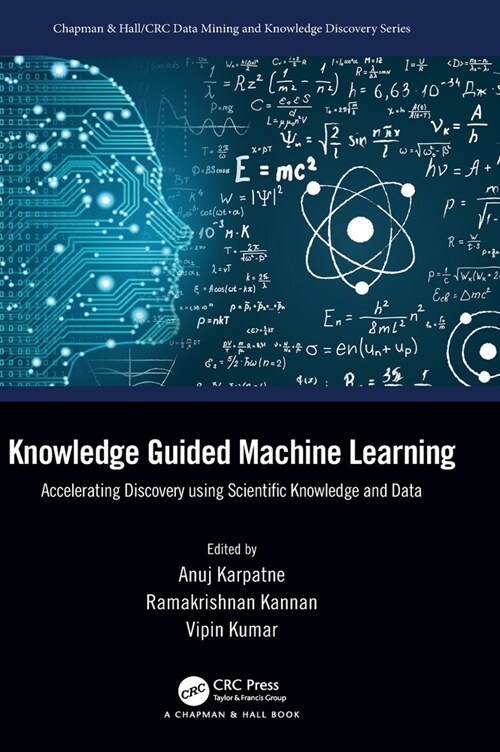 Knowledge Guided Machine Learning : Accelerating Discovery using Scientific Knowledge and Data (Hardcover)