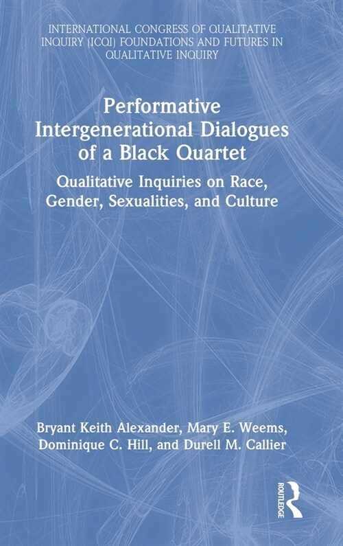 Performative Intergenerational Dialogues of a Black Quartet : Qualitative Inquiries On Race, Gender, Sexualities, and Culture (Hardcover)
