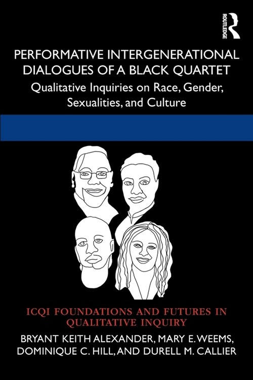 Performative Intergenerational Dialogues of a Black Quartet : Qualitative Inquiries On Race, Gender, Sexualities, and Culture (Paperback)